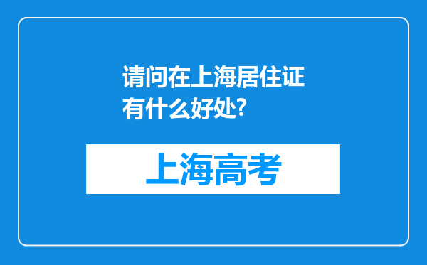 请问在上海居住证有什么好处?