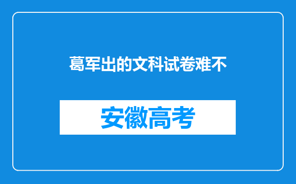 葛军出的文科试卷难不