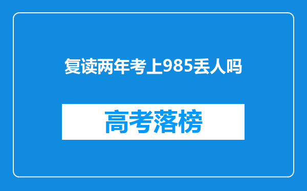 复读两年考上985丢人吗