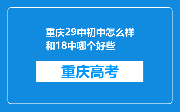 重庆29中初中怎么样和18中哪个好些