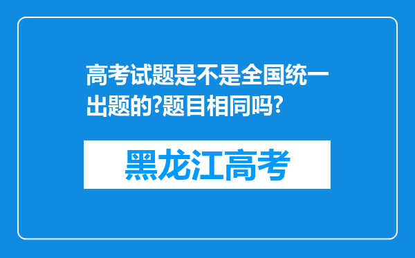 高考试题是不是全国统一出题的?题目相同吗?