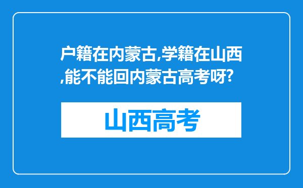 户籍在内蒙古,学籍在山西,能不能回内蒙古高考呀?