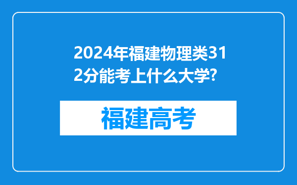 2024年福建物理类312分能考上什么大学?