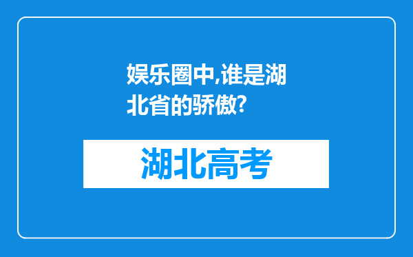 娱乐圈中,谁是湖北省的骄傲?