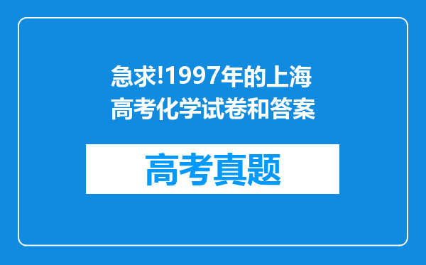 急求!1997年的上海高考化学试卷和答案