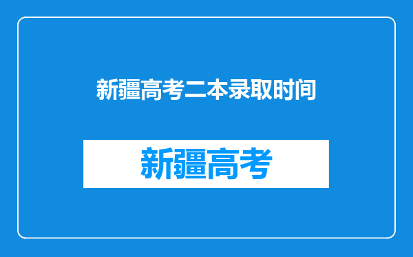 新疆高考二本录取时间