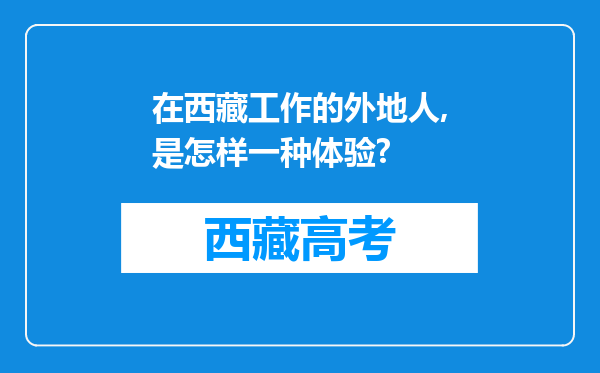 在西藏工作的外地人,是怎样一种体验?