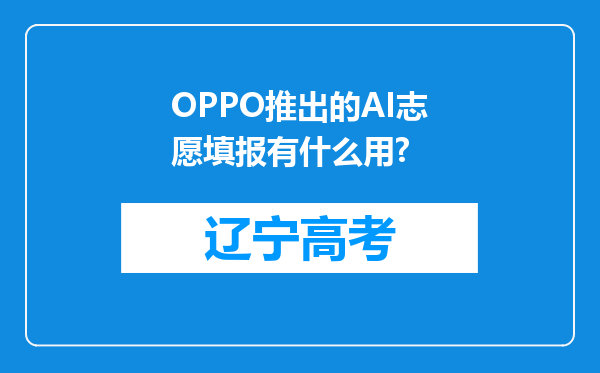 OPPO推出的AI志愿填报有什么用?