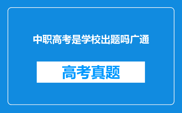 中职高考是学校出题吗广通