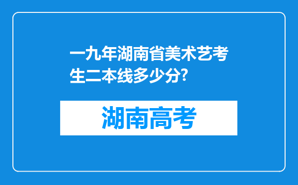 一九年湖南省美术艺考生二本线多少分?