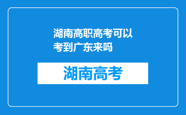 湖南高职高考可以考到广东来吗