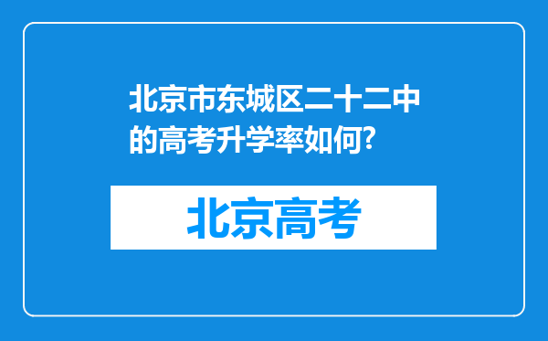 北京市东城区二十二中的高考升学率如何?