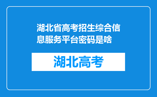 湖北省高考招生综合信息服务平台密码是啥