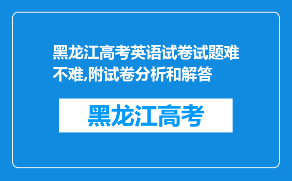 黑龙江高考英语试卷试题难不难,附试卷分析和解答