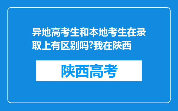 异地高考生和本地考生在录取上有区别吗?我在陕西