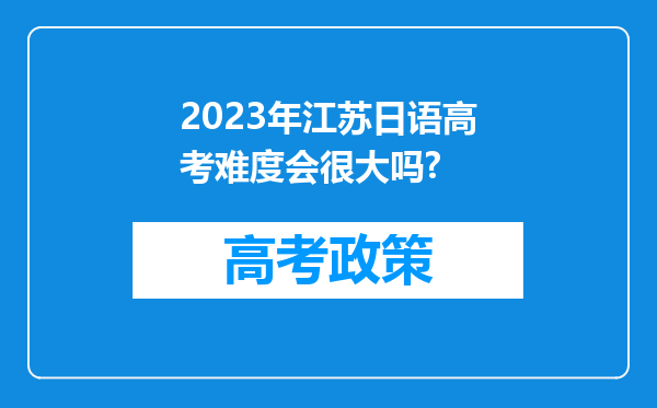 2023年江苏日语高考难度会很大吗?