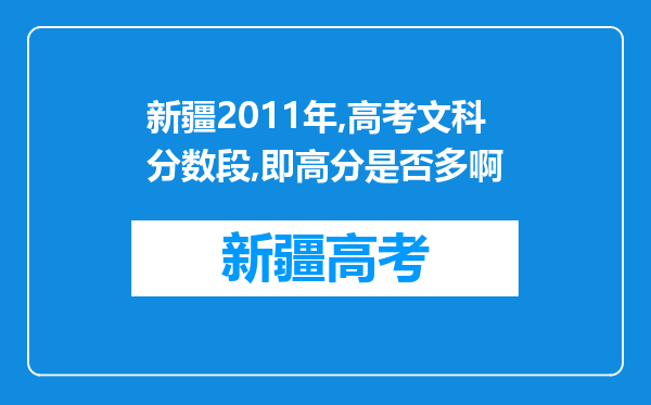 新疆2011年,高考文科分数段,即高分是否多啊