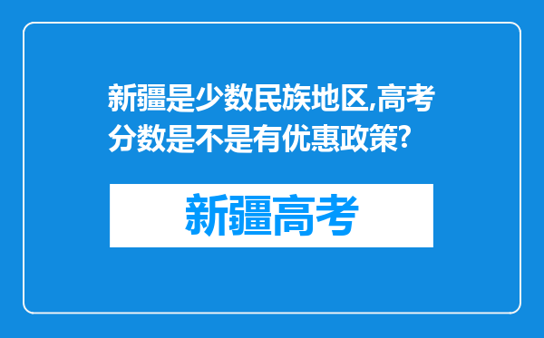 新疆是少数民族地区,高考分数是不是有优惠政策?