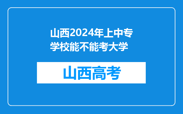 山西2024年上中专学校能不能考大学