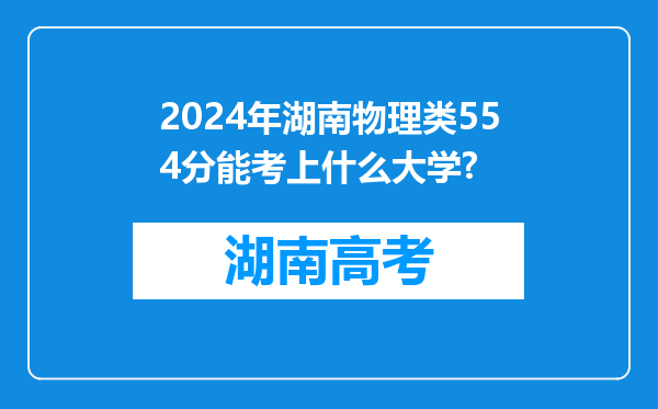 2024年湖南物理类554分能考上什么大学?