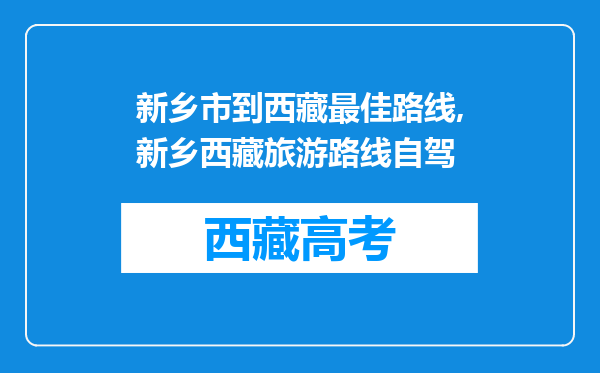 新乡市到西藏最佳路线,新乡西藏旅游路线自驾