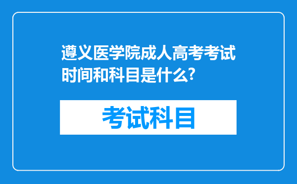 遵义医学院成人高考考试时间和科目是什么?