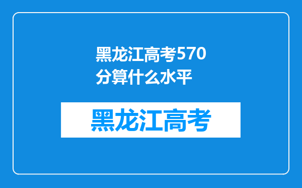 黑龙江高考570分算什么水平