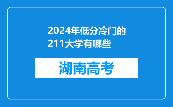 2024年低分冷门的211大学有哪些