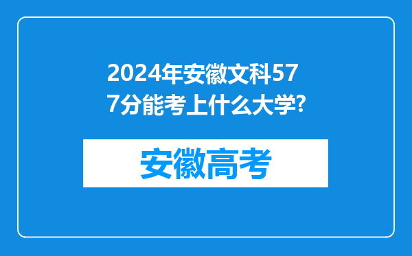 2024年安徽文科577分能考上什么大学?