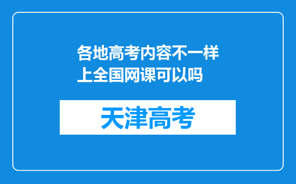 各地高考内容不一样上全国网课可以吗