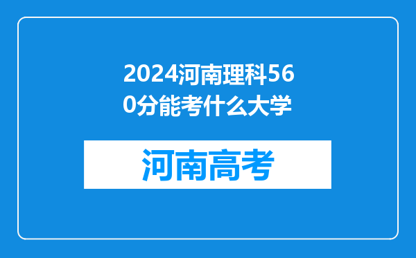 2024河南理科560分能考什么大学