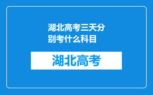 湖北高考三天分别考什么科目