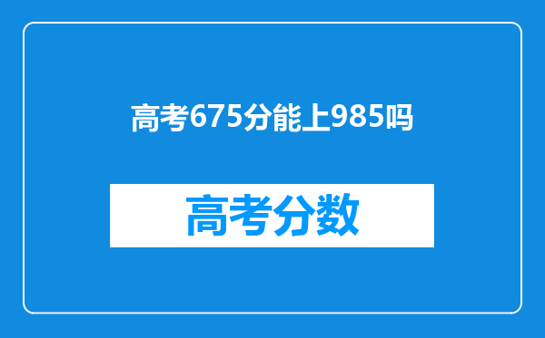 高考675分能上985吗