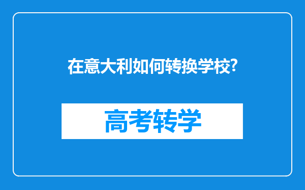 在意大利如何转换学校?