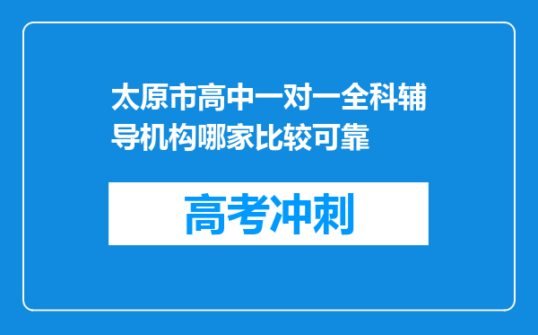 太原市高中一对一全科辅导机构哪家比较可靠