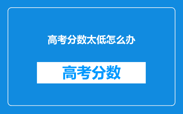 高考分数太低怎么办