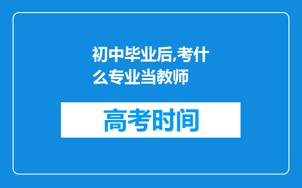 初中毕业后,考什么专业当教师