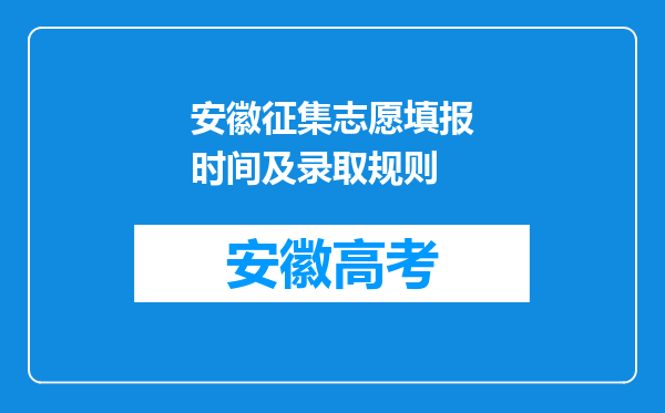 安徽征集志愿填报时间及录取规则