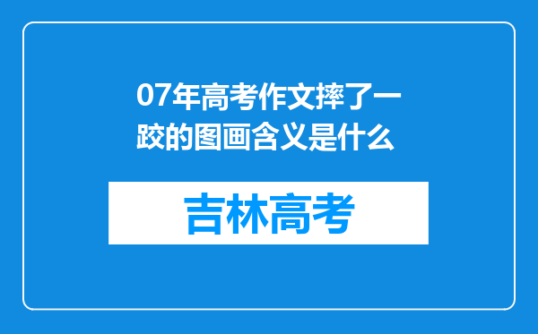 07年高考作文摔了一跤的图画含义是什么