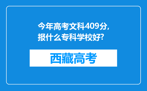 今年高考文科409分,报什么专科学校好?