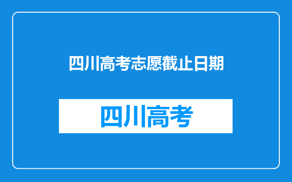 四川高考志愿截止日期