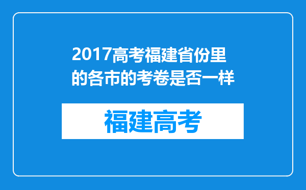 2017高考福建省份里的各市的考卷是否一样