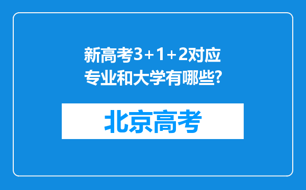 新高考3+1+2对应专业和大学有哪些?