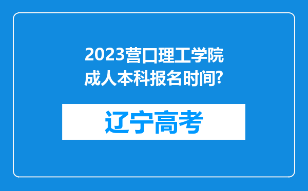 2023营口理工学院成人本科报名时间?