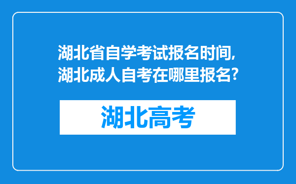 湖北省自学考试报名时间,湖北成人自考在哪里报名?