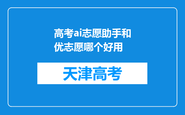 高考ai志愿助手和优志愿哪个好用