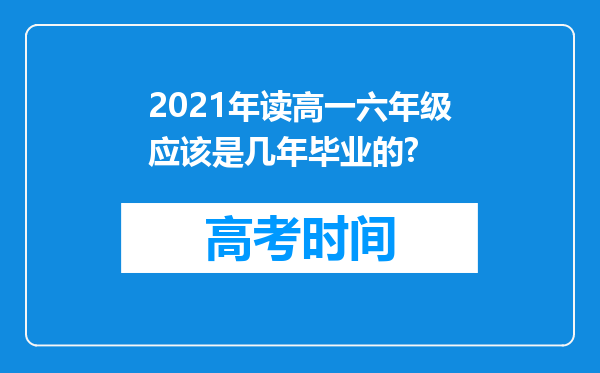 2021年读高一六年级应该是几年毕业的?