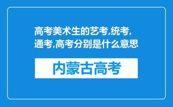 高考美术生的艺考,统考,通考,高考分别是什么意思