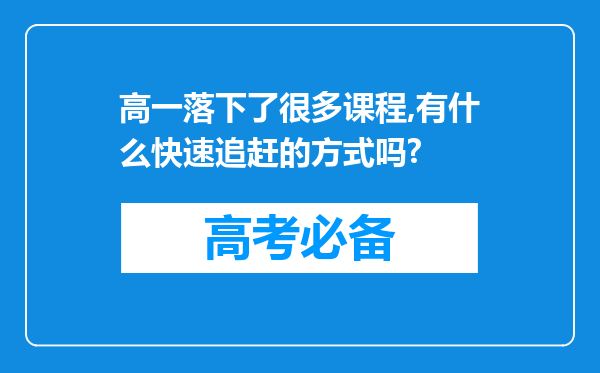 高一落下了很多课程,有什么快速追赶的方式吗?