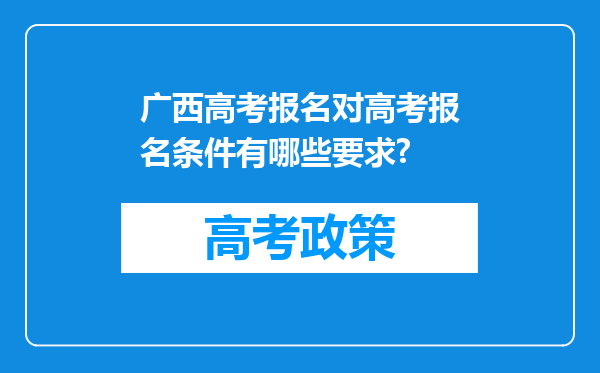 广西高考报名对高考报名条件有哪些要求?